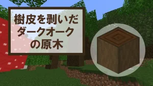 【マイクラ】樹皮を剥いだダークオークの原木の特徴・入手方法・使い道を紹介