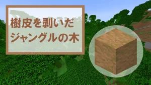 【マイクラ】樹皮を剥いだジャングルの木の特徴・入手方法・使い道を紹介