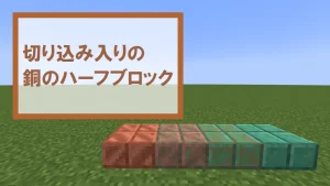 【マイクラ】切り込み入りの銅のハーフブロックの特徴と種類・入手方法を紹介【風化・錆び・酸化】