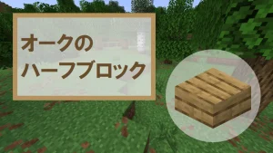 【マイクラ】オークのハーフブロックの特徴・入手方法・使い道を紹介