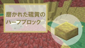 【マイクラ】磨かれた硫黄のハーフブロックの特徴・入手方法・使い道を紹介